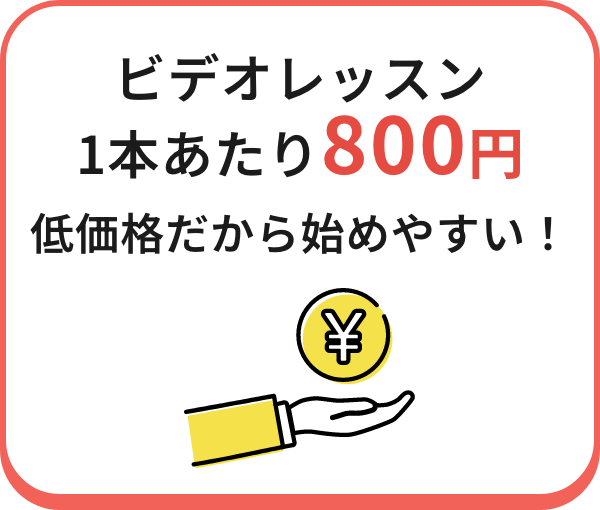 ビデオレッスン1本あたり800円 低価格だから始めやすい！