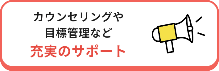 カウンセリングや目標管理など充実のサポート